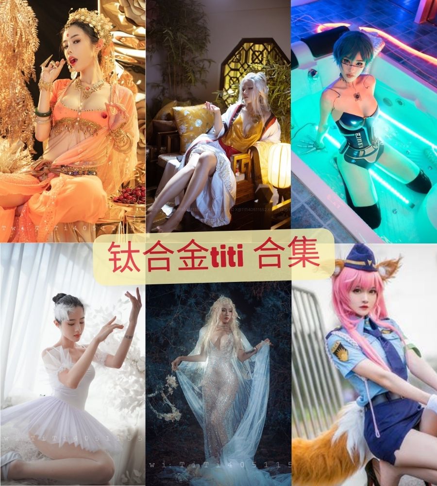 福利姬 钛合金titi自整理cos合集全套下载 福利姬 钛合金titi自整理cos合集全套下载